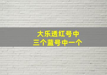 大乐透红号中三个蓝号中一个