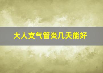 大人支气管炎几天能好