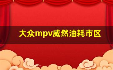 大众mpv威然油耗市区