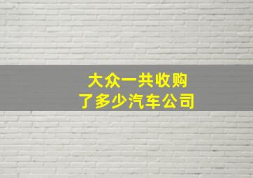 大众一共收购了多少汽车公司