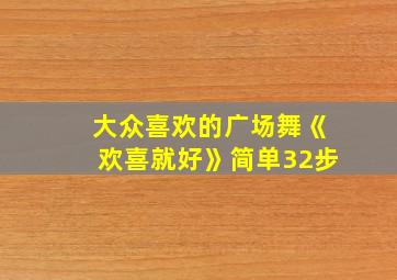 大众喜欢的广场舞《欢喜就好》简单32步