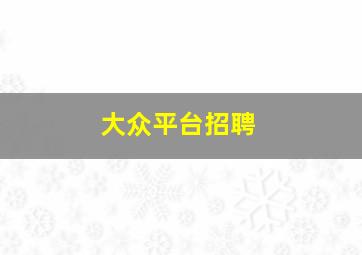 大众平台招聘