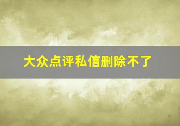 大众点评私信删除不了