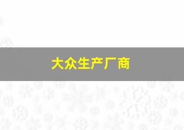 大众生产厂商