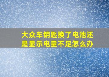 大众车钥匙换了电池还是显示电量不足怎么办