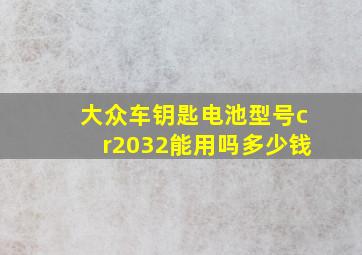 大众车钥匙电池型号cr2032能用吗多少钱