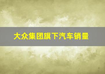 大众集团旗下汽车销量