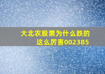 大北农股票为什么跌的这么厉害002385