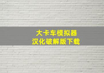 大卡车模拟器汉化破解版下载