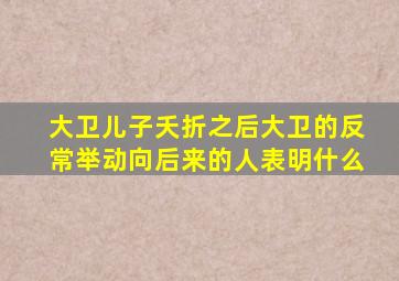 大卫儿子夭折之后大卫的反常举动向后来的人表明什么