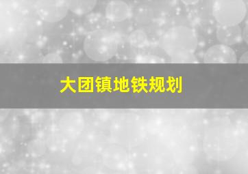 大团镇地铁规划