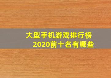 大型手机游戏排行榜2020前十名有哪些