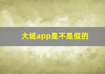 大城app是不是假的