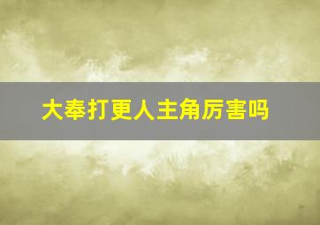 大奉打更人主角厉害吗