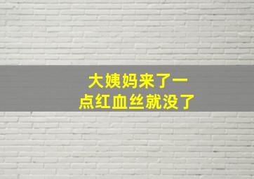 大姨妈来了一点红血丝就没了