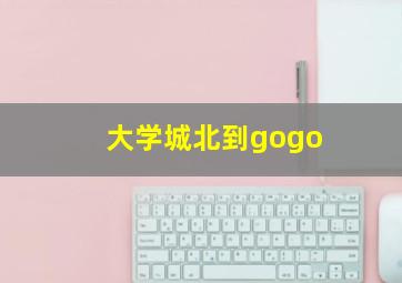 大学城北到gogo