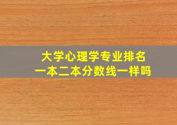 大学心理学专业排名一本二本分数线一样吗