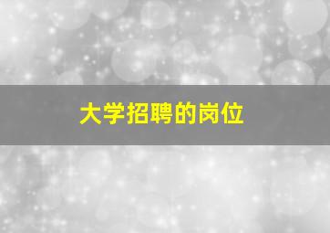 大学招聘的岗位