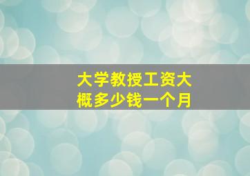 大学教授工资大概多少钱一个月