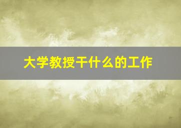 大学教授干什么的工作