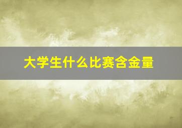 大学生什么比赛含金量