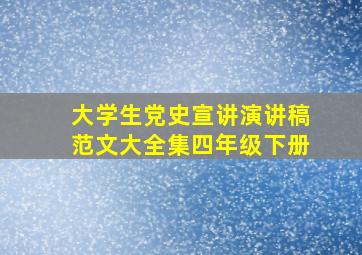 大学生党史宣讲演讲稿范文大全集四年级下册