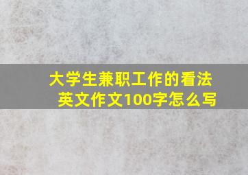 大学生兼职工作的看法英文作文100字怎么写