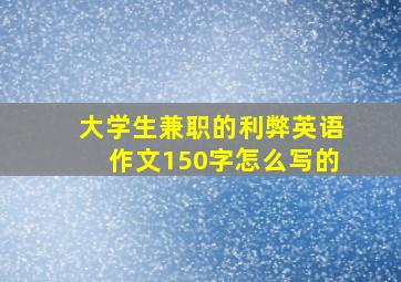 大学生兼职的利弊英语作文150字怎么写的