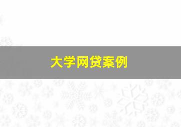 大学网贷案例