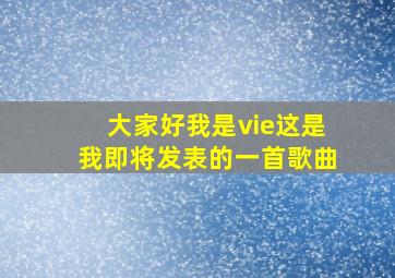 大家好我是vie这是我即将发表的一首歌曲