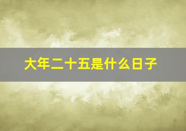 大年二十五是什么日子