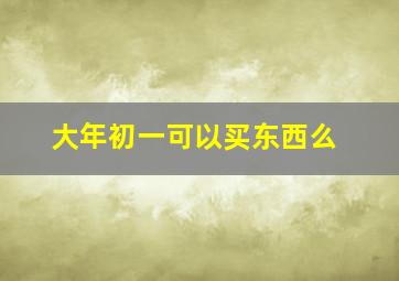 大年初一可以买东西么