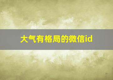 大气有格局的微信id