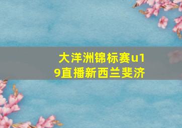 大洋洲锦标赛u19直播新西兰斐济