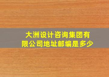 大洲设计咨询集团有限公司地址邮编是多少