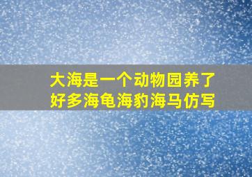 大海是一个动物园养了好多海龟海豹海马仿写