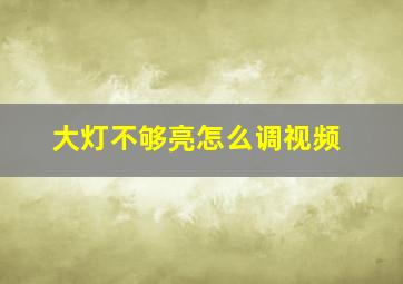 大灯不够亮怎么调视频