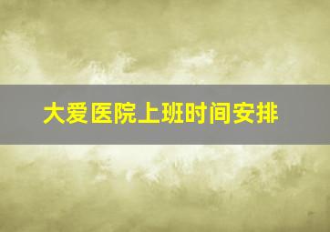 大爱医院上班时间安排