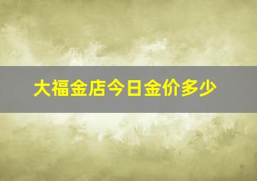 大福金店今日金价多少