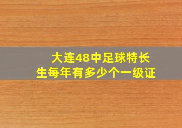 大连48中足球特长生每年有多少个一级证