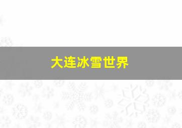 大连冰雪世界