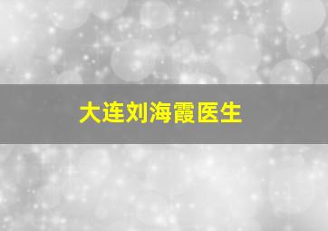 大连刘海霞医生