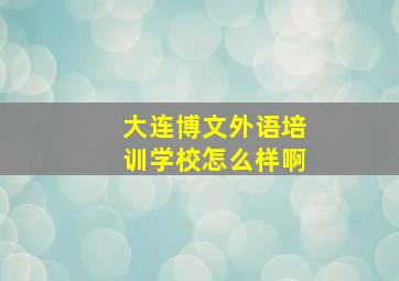 大连博文外语培训学校怎么样啊