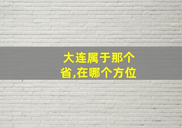 大连属于那个省,在哪个方位