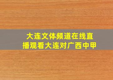 大连文体频道在线直播观看大连对广西中甲