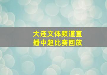 大连文体频道直播中超比赛回放