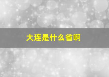 大连是什么省啊