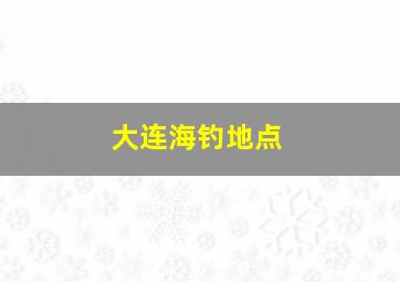 大连海钓地点