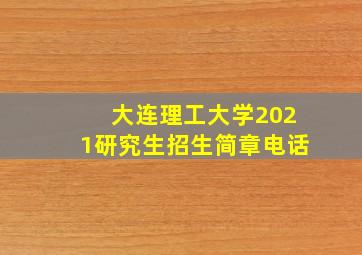 大连理工大学2021研究生招生简章电话