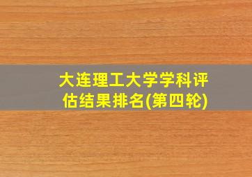 大连理工大学学科评估结果排名(第四轮)